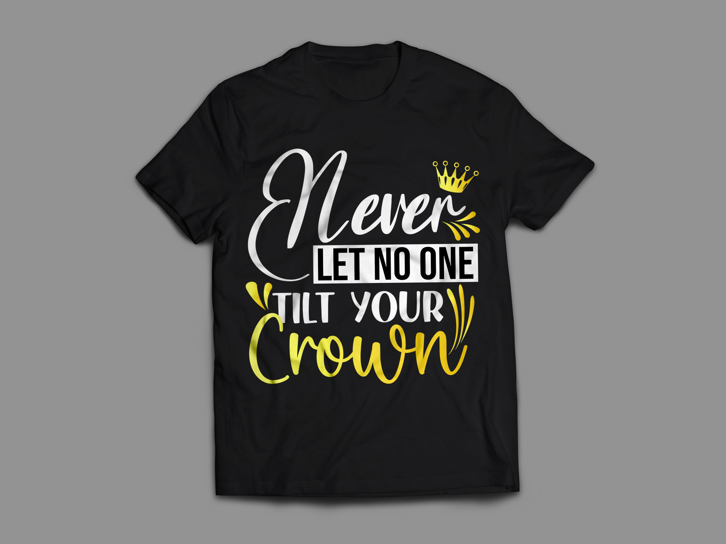 Never Let No One Tilt Your Crown Tee